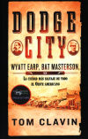 Dodge City: Wyatt Earp, Bat Masterson, La Ciudad Más Salvaje De Todo El Oeste Americano