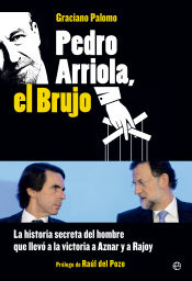Pedro Arriola, el brujo: la historia secreta del hombre que llevó la victoria a Aznar y a Rajoy