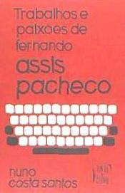 Trabalhos e paixoes de Fernando Assis Pacheco