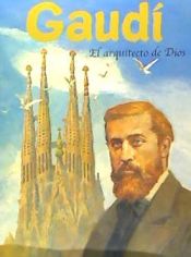 Gaudí: el arquitecto de Dios