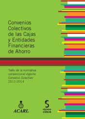 Convenios Colectivos de las Cajas y Entidades Financieras de Ahorro: texto de la normativa convencional vigente Convenio Colectivo 2011-2014