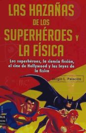 Las hazañas de los superhéroes y la física : Los superhéroes, la ciencia ficción, el cine de Hollywood y las leyes de la física